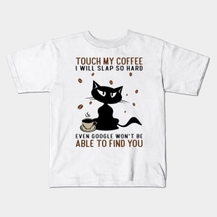 cat and coffee.Touch my coffee i will slap you Kids T-Shirt